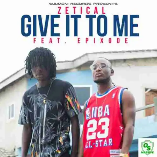Zetical - Give It To Me ft Epixode